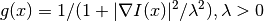 g(x) = 1 / (1 + | \nabla I(x)|^2 / \lambda^2), \lambda > 0