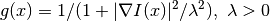 g(x) = 1 / (1 + |\nabla I(x)|^2 / \lambda^2), \ \lambda > 0